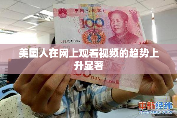 美国人在网上观看视频的趋势上升显著