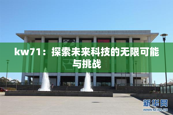 kw71：探索未来科技的无限可能与挑战