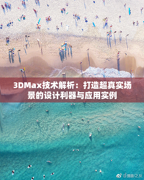 3DMax技术解析：打造超真实场景的设计利器与应用实例