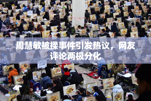 周慧敏被揉事件引发热议，网友评论两极分化