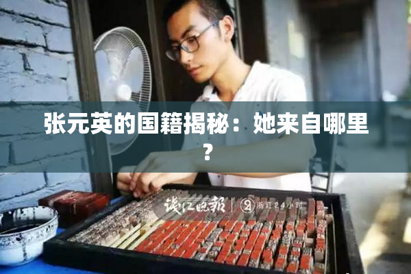张元英的国籍揭秘：她来自哪里？