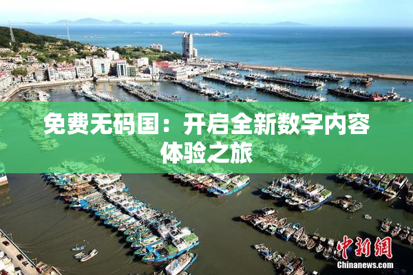 免费无码国：开启全新数字内容体验之旅