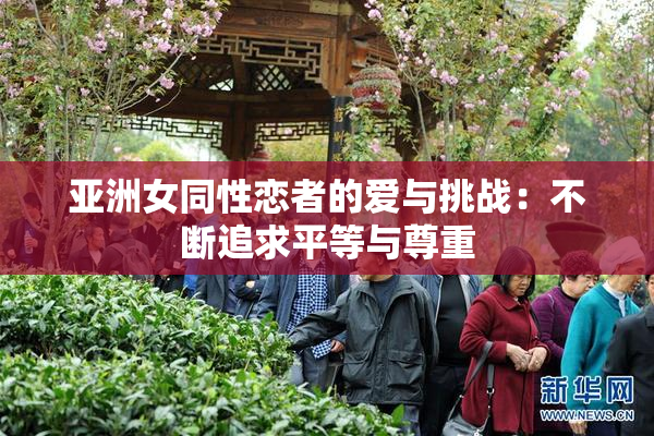 亚洲女同性恋者的爱与挑战：不断追求平等与尊重