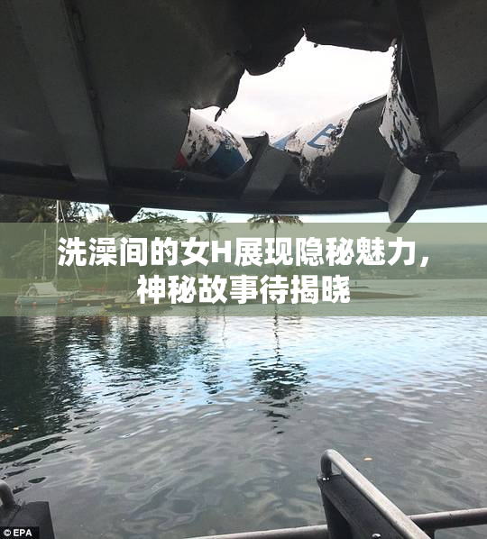 洗澡间的女H展现隐秘魅力，神秘故事待揭晓