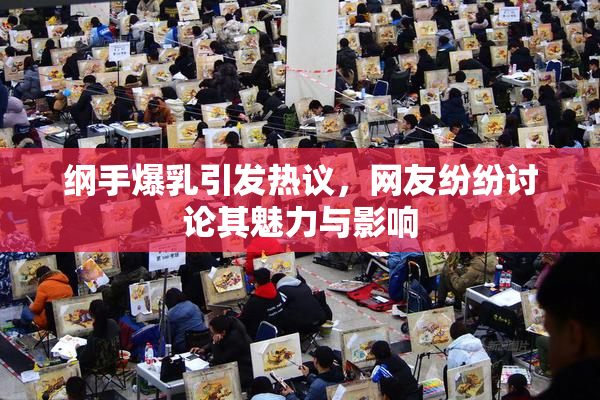 纲手爆乳引发热议，网友纷纷讨论其魅力与影响