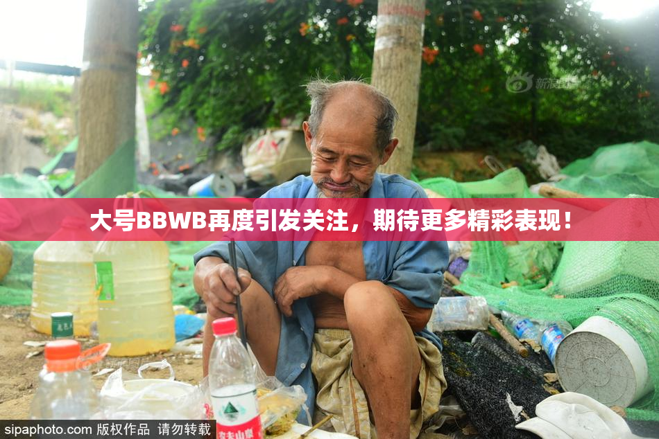 大号BBWB再度引发关注，期待更多精彩表现！
