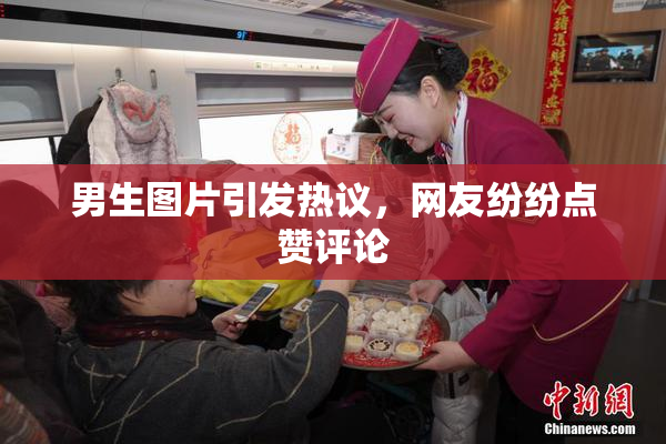 男生图片引发热议，网友纷纷点赞评论