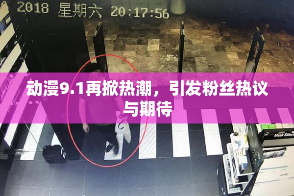 动漫9.1再掀热潮，引发粉丝热议与期待