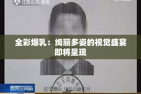 全彩爆乳：绚丽多姿的视觉盛宴即将呈现