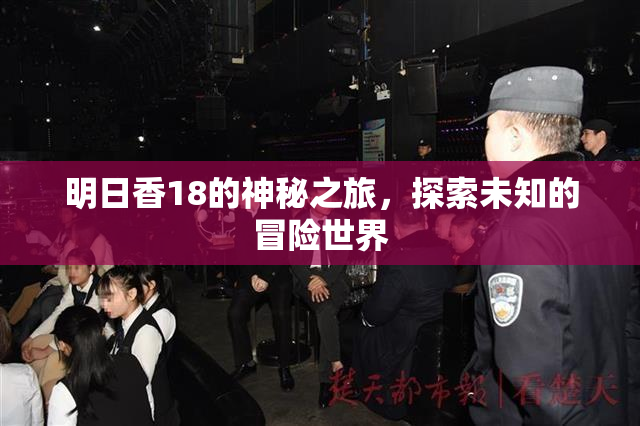 明日香18的神秘之旅，探索未知的冒险世界