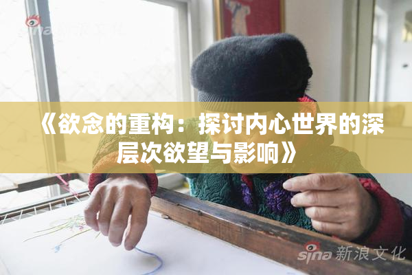 《欲念的重构：探讨内心世界的深层次欲望与影响》