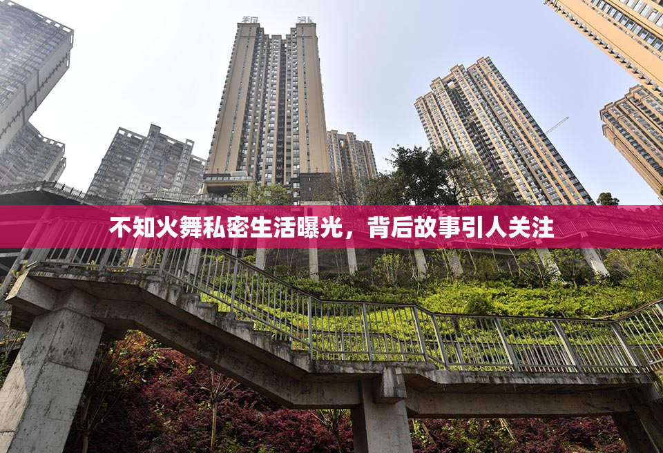 不知火舞私密生活曝光，背后故事引人关注