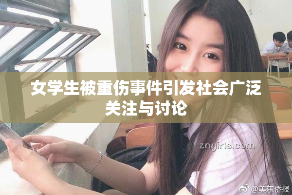 女学生被重伤事件引发社会广泛关注与讨论