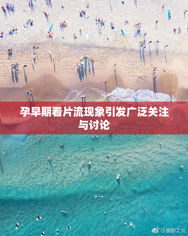 孕早期看片流现象引发广泛关注与讨论