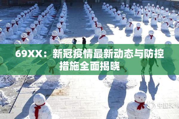 69ΧΧ：新冠疫情最新动态与防控措施全面揭晓