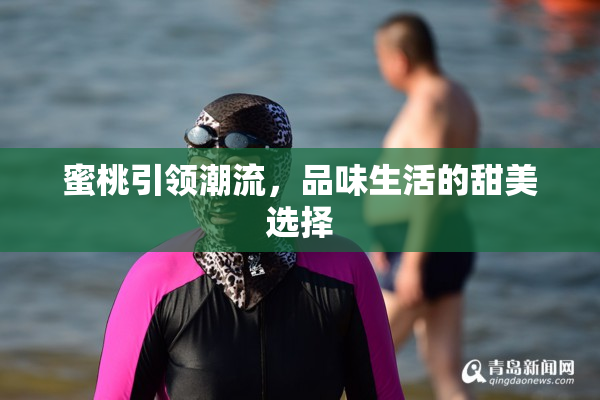 蜜桃引领潮流，品味生活的甜美选择