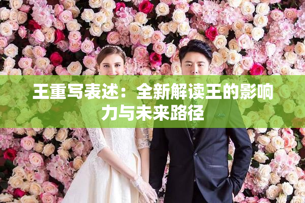 王重写表述：全新解读王的影响力与未来路径