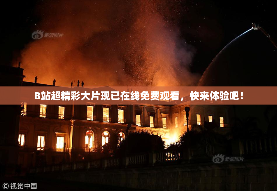 B站超精彩大片现已在线免费观看，快来体验吧！