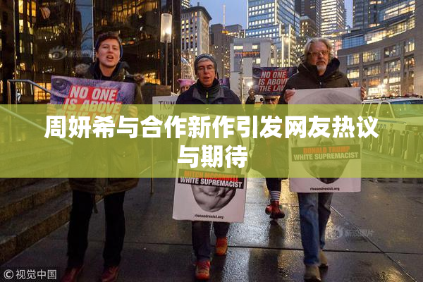 周妍希与合作新作引发网友热议与期待