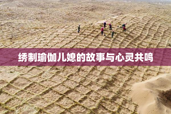 绣制瑜伽儿媳的故事与心灵共鸣