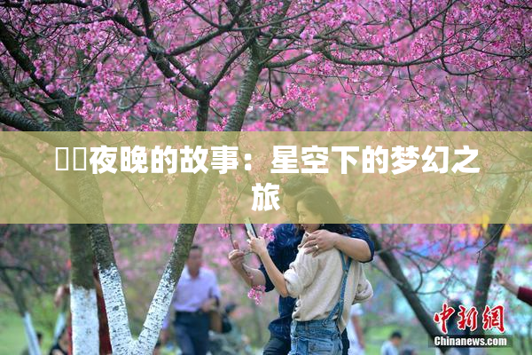 妺妺夜晚的故事：星空下的梦幻之旅