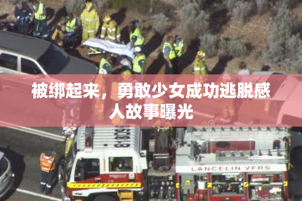 被绑起来，勇敢少女成功逃脱感人故事曝光