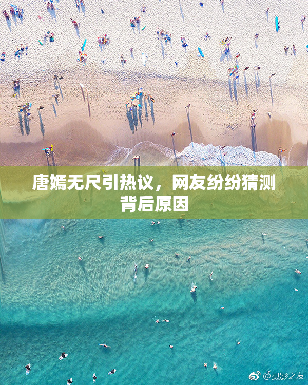 唐嫣无尺引热议，网友纷纷猜测背后原因