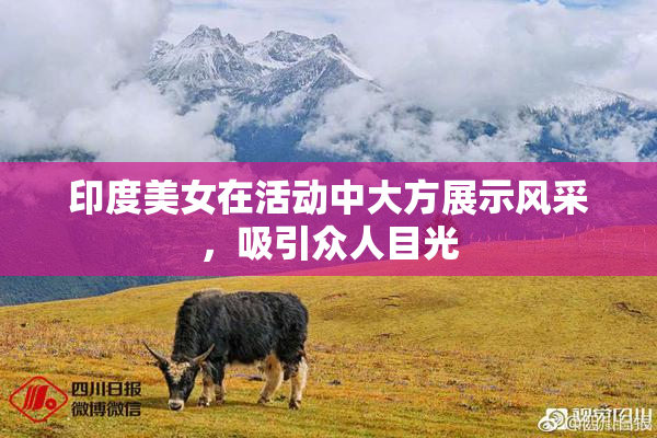 印度美女在活动中大方展示风采，吸引众人目光