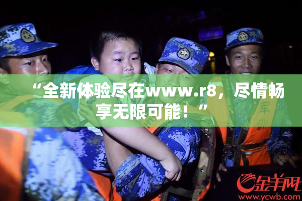 “全新体验尽在www.r8，尽情畅享无限可能！”