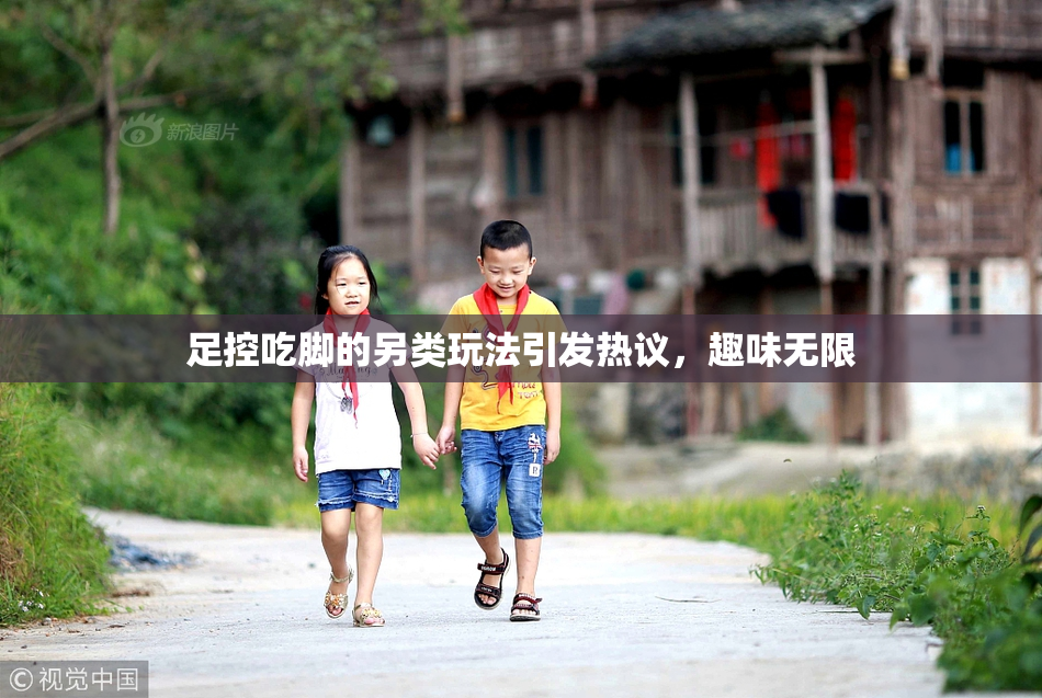 足控吃脚的另类玩法引发热议，趣味无限