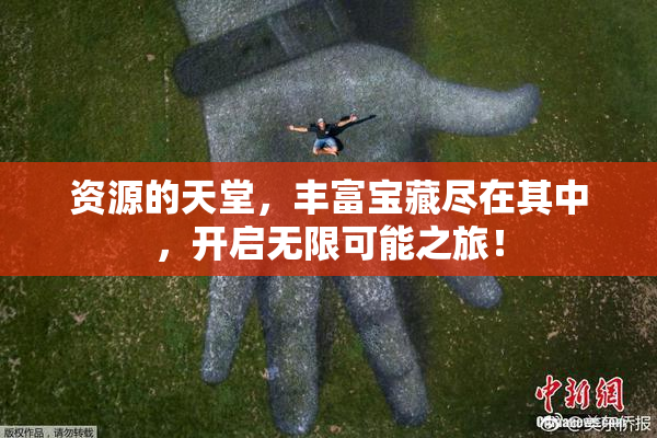 资源的天堂，丰富宝藏尽在其中，开启无限可能之旅！