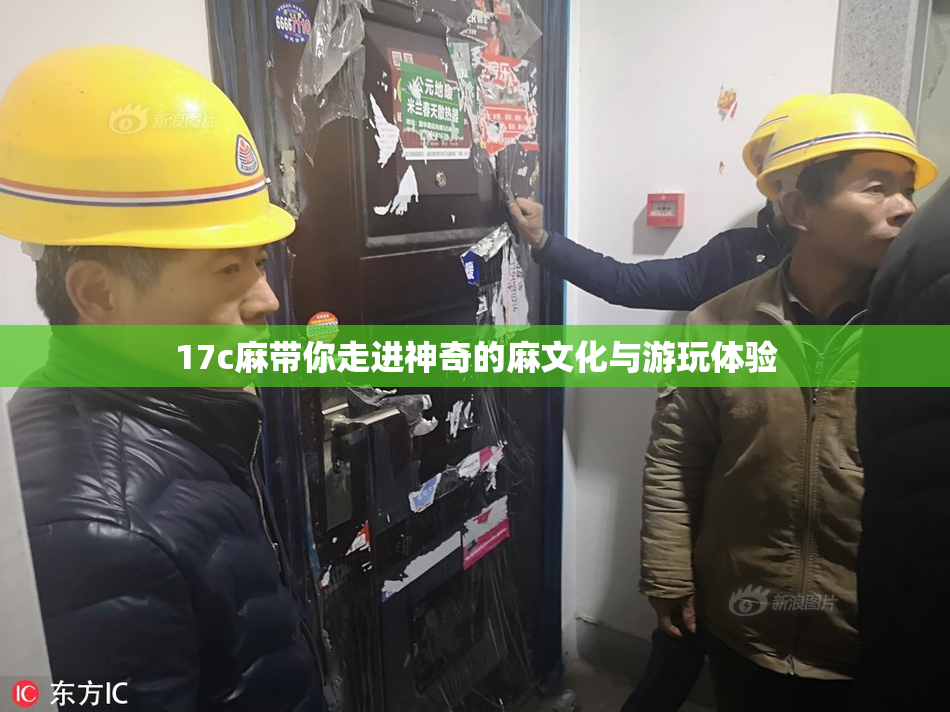 17c麻带你走进神奇的麻文化与游玩体验