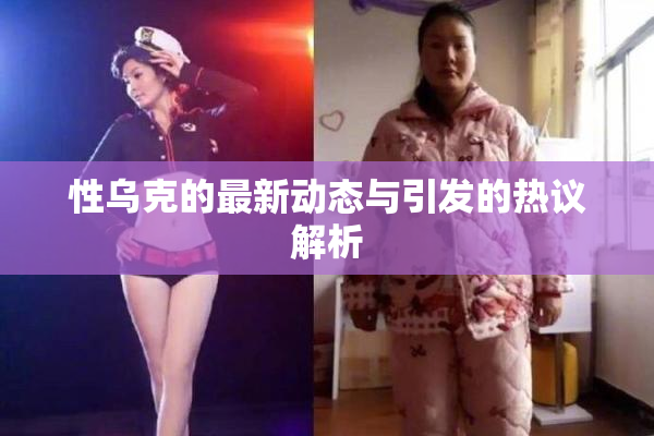 性乌克的最新动态与引发的热议解析