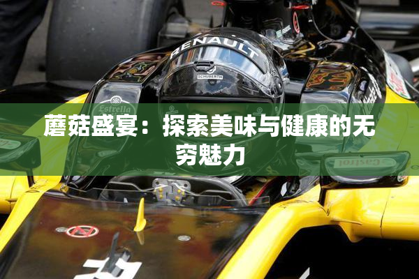 蘑菇盛宴：探索美味与健康的无穷魅力