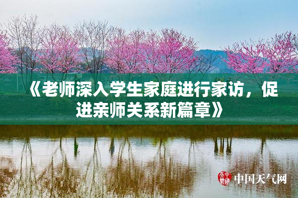 《老师深入学生家庭进行家访，促进亲师关系新篇章》