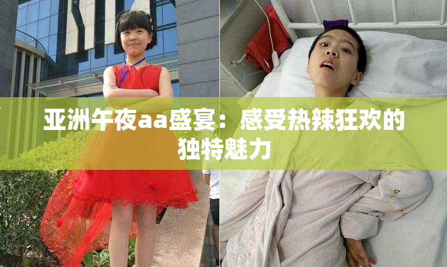 亚洲午夜aa盛宴：感受热辣狂欢的独特魅力