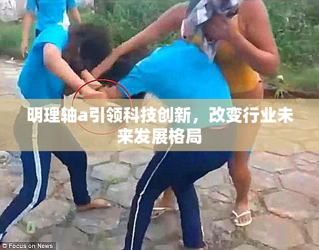 明理轴a引领科技创新，改变行业未来发展格局