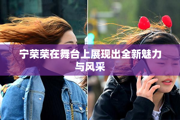 宁荣荣在舞台上展现出全新魅力与风采