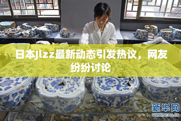 日本Jlzz最新动态引发热议，网友纷纷讨论