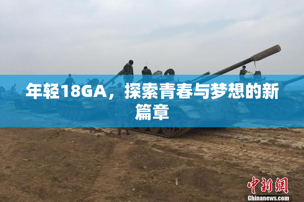 年轻18GA，探索青春与梦想的新篇章