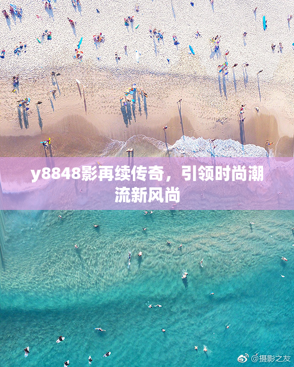 y8848影再续传奇，引领时尚潮流新风尚