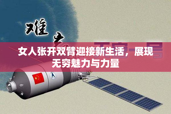 女人张开双臂迎接新生活，展现无穷魅力与力量