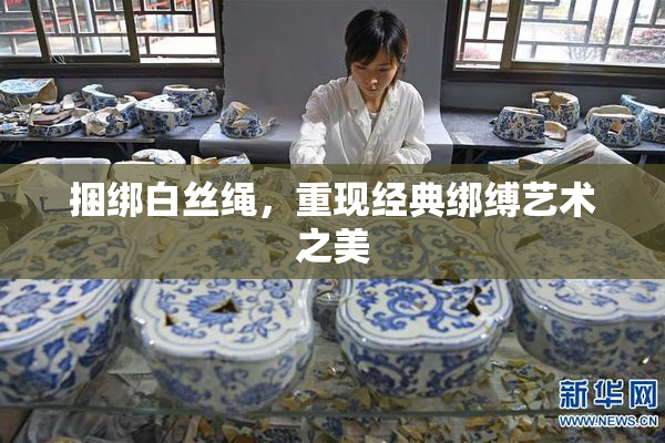 捆绑白丝绳，重现经典绑缚艺术之美