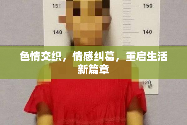 色情交织，情感纠葛，重启生活新篇章