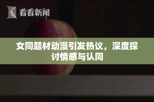 女同题材动漫引发热议，深度探讨情感与认同