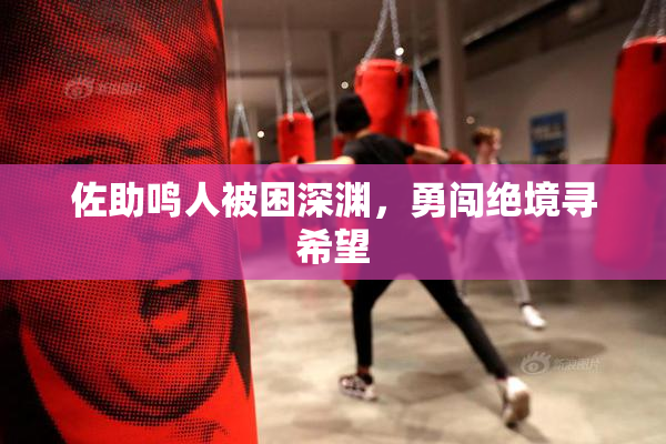 佐助鸣人被困深渊，勇闯绝境寻希望