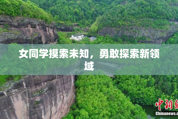 女同学摸索未知，勇敢探索新领域