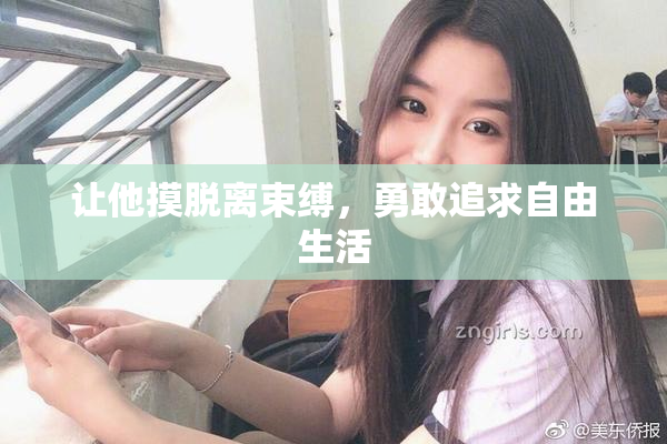 让他摸脱离束缚，勇敢追求自由生活