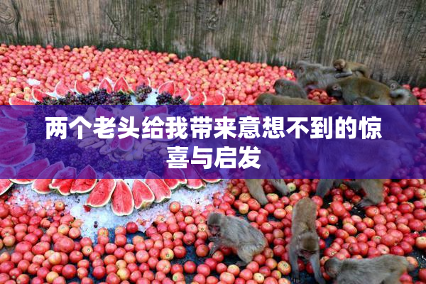 两个老头给我带来意想不到的惊喜与启发