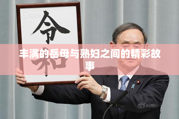 丰满的岳母与熟妇之间的精彩故事